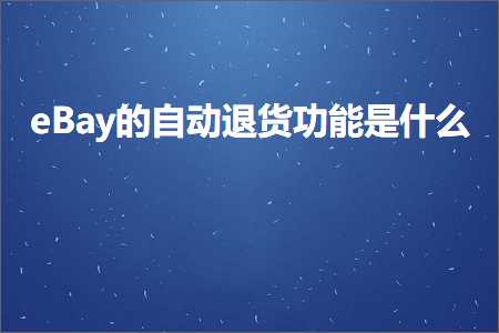 跨境电商知识:eBay的自动退货功能是什么