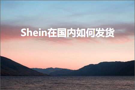 璺ㄥ鐢靛晢鐭ヨ瘑:Shein鍦ㄥ浗鍐呭浣曞彂璐? width=